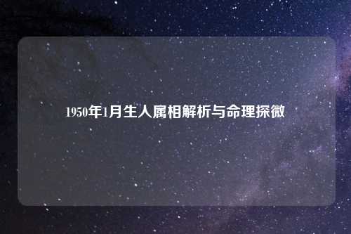 1950年1月生人属相解析与命理探微