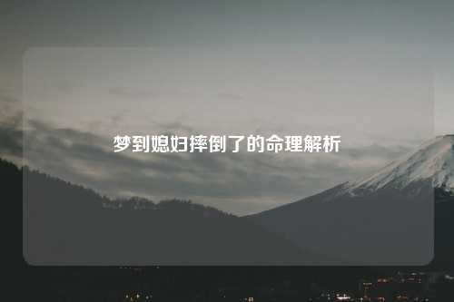 梦到媳妇摔倒了的命理解析