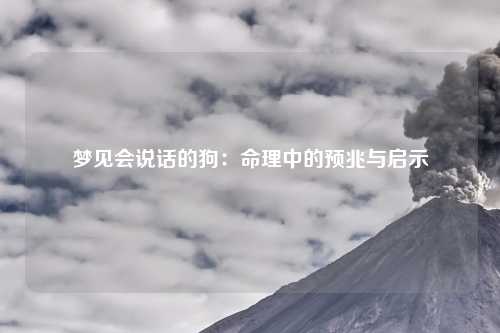 梦见会说话的狗：命理中的预兆与启示