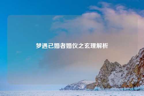 梦遇已婚者婚仪之玄理解析
