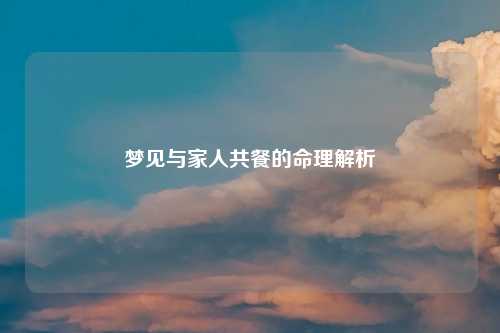 梦见与家人共餐的命理解析