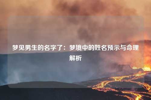 梦见男生的名字了：梦境中的姓名预示与命理解析