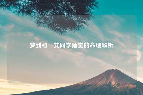 梦到和一女同学睡觉的命理解析