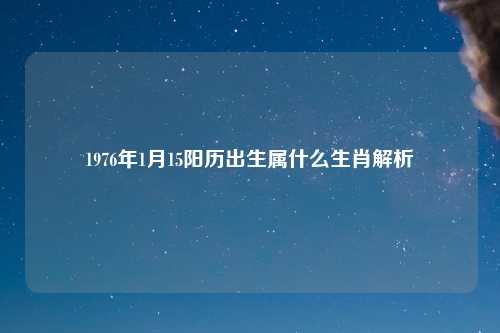1976年1月15阳历出生属什么生肖解析